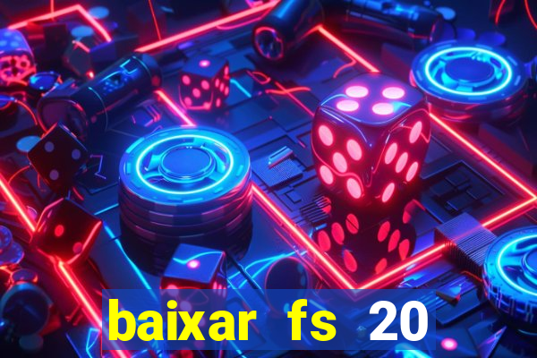 baixar fs 20 dinheiro infinito ios